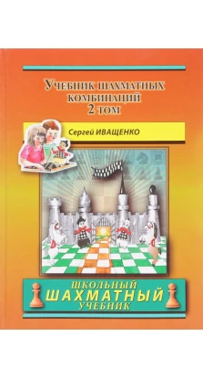Учебник шахматных комбинаций. Том 2. Сергей Иващенко