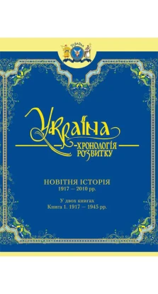Україна: хронологія розвитку. Новітня історія. 1917 - 2010 рр.