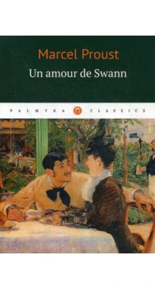 Un amour de Swann = Любовь Свана: роман на франц.яз