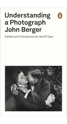 Understanding a Photograph. Джон Бергер