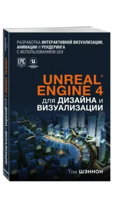 Unreal Engine 4 для дизайна и визуализации. Том Шэннон