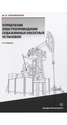 Управление электроприводами скважинных насосных установок. М. И. Хакимьянов