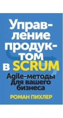 Управление продуктом в Scrum  Agile-методы для вашего бизнеса. Роман Пихлер