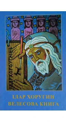 Велесова Книга. Священний кодекс слав'ян. Ілар Хоругин
