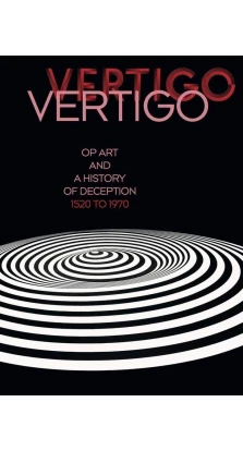 Vertigo: Op Art and a History of Deception 1520 to 1970. Eva Badura-Triska