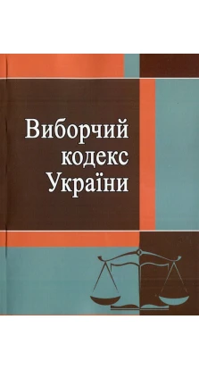Виборчий кодекс України. Станом на 20.05.2020