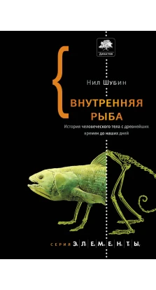 Внутренняя рыба. История человеческого тела с древнейших времен до наших дней. Нил Шубин