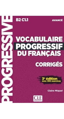 Vocabulaire progressif du français. Niveau avancé. Corrigés. Claire Miquel