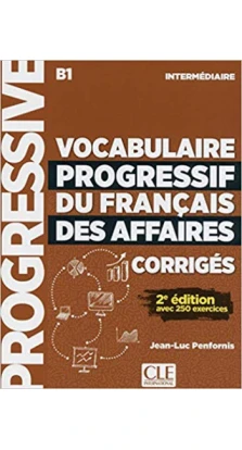 Vocabulaire Progressif du Francais des affaires. Corriges. Niveau B1 Intermediaire. Jean-Luc Penfornis