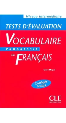 Vocabulaire progressif du francais. Tests d'evaluation, intermediaire. Claire Miquel