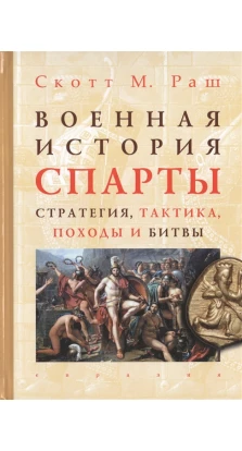 Военная история Спарты: стратегия, тактика, походы и битвы (550-362 гг. до н.э.). Скотт М. Ра
