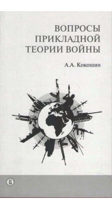 Вопросы прикладной теории войны. Андрей Кокошин