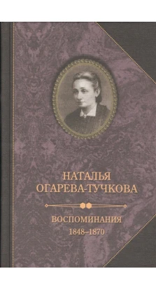 Воспоминания. 1848-1870. Наталья Алексеевна Огарева-Тучкова