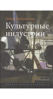 ВШЭ. Культурные индустрии. 2-е изд.. Девід Хезмондалш