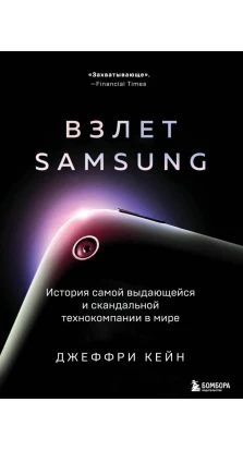 Взлет Samsung. История самой выдающейся и скандальной технокомпании в мире. Джеффри Кейн