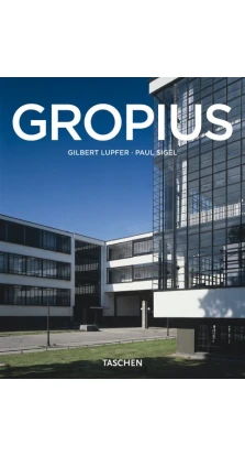 Walter Gropius, 1883-1969: The Promoter of a New Form. Paul Sigel