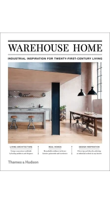 Warehouse Home. Industrial Inspiration for Twenty-First-Century Living. Sophie Bush