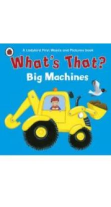 What's That? Big Machines a Ladybird First Words and Pictures Book. Ladybird