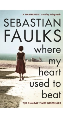 Where My Heart Used to Beat. Sebastian Faulks