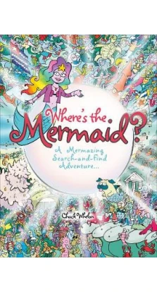 Wheres the Mermaid: A Mermazing Search-and-Find. Chuck Whelon