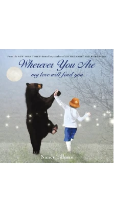 Wherever You Are: My Love Will Find You. Nancy Tillman