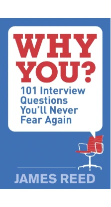 Why You? 101 Interview Questions You'll Never Fear Again. James Reed