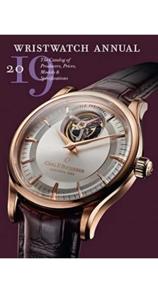 Wristwatch Annual 2019: The Catalog of Producers, Prices, Models, and Specifications. Peter Braun