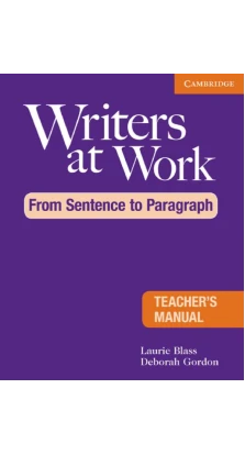 Writers at Work: From Sentence to Paragraph, Teacher's Manual. Laurie Blass. Deborah Gordon
