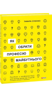 Як обрати професію майбутнього: 2-ге видання, доповнене і перероблене. Тамара Сухенко