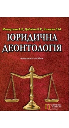 Юридична деонтологія. Навчальний посібник. А В. Молдован