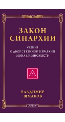 Закон синархии и учение о двойственной иерархии монад и множеств. Владимир Алексеевич Шмаков
