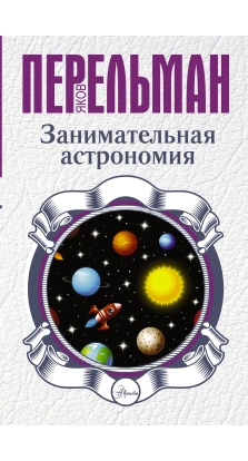 Занимательная астрономия. Яков Исидорович Перельман