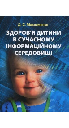 Здоров'я дитини в сучасному інформаційному середовищі. Д. С. Максименко
