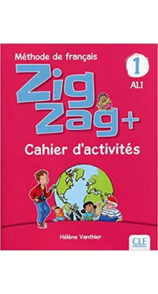 Zigzag Plus 1: Cahier d' Activites A1.1. Helene Vanthier