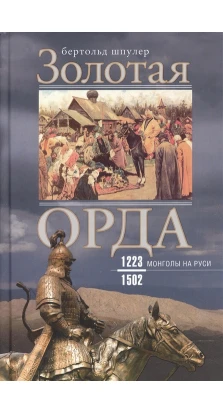 Золотая Орда. Монголы на Руси. 1223–1502. Бертольд Шпулер