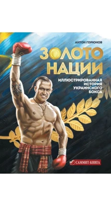 Золото нации. Иллюстрированная история украинского бокса. Антон Горюнов