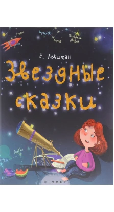 Звездные сказки. Моя первая книжка по астрономии. Ефрем Павлович Левитан